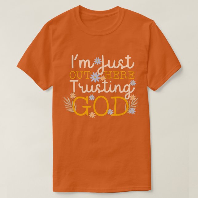 Im Just Out Here Trusting God  T-Shirt (Design Front)