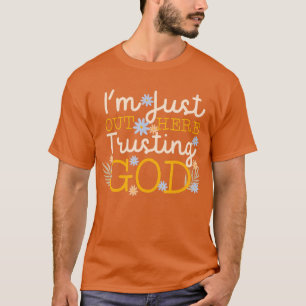 Im Just Out Here Trusting God  T-Shirt