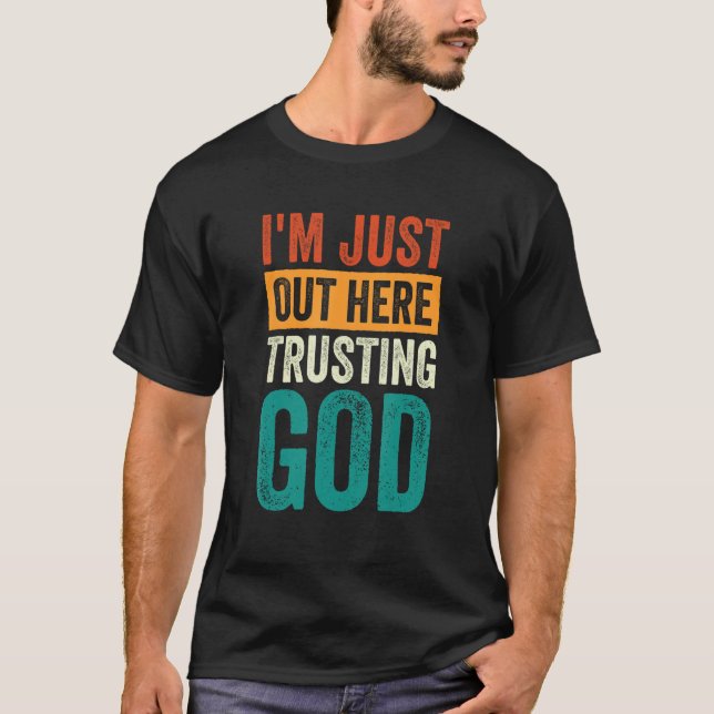 I'm Just Out Here Trusting God T-Shirt (Front)