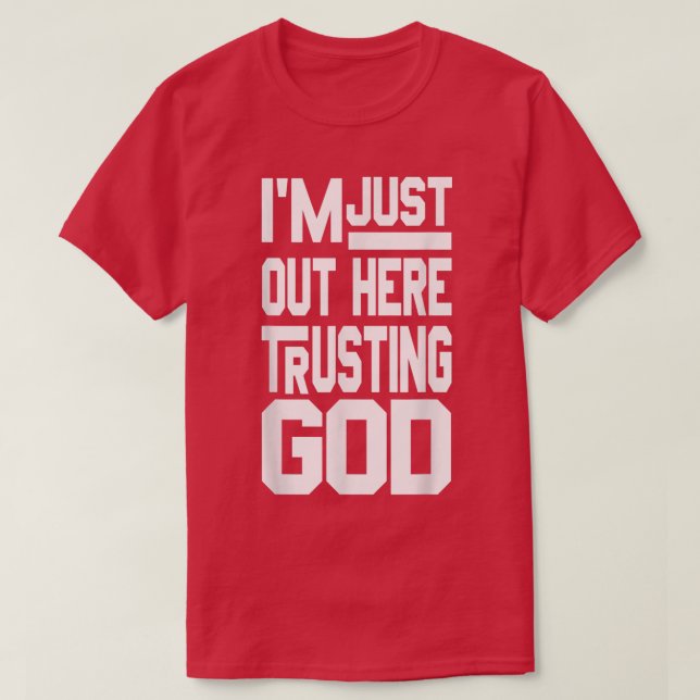 I'm Just Out Here Trusting God T-Shirt (Design Front)