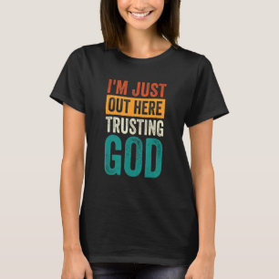 I'm Just Out Here Trusting God T-Shirt