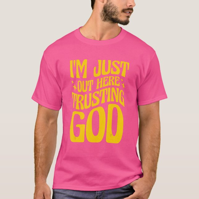 Im Just Out Here Trusting God T-Shirt (Front)