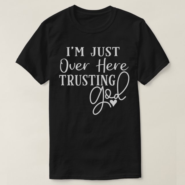 I'm Just Over Here Trusting God  T-Shirt (Design Front)