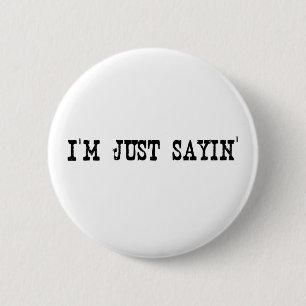 I'M Just Sayin 6 Cm Round Badge