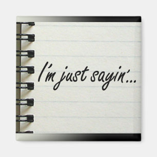 I'm Just Sayin' Magnet
