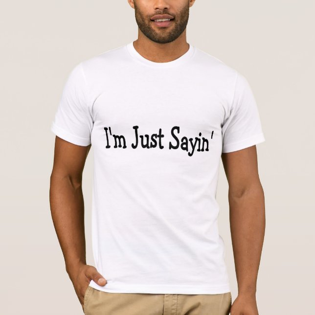 Im Just Sayin T-Shirt (Front)