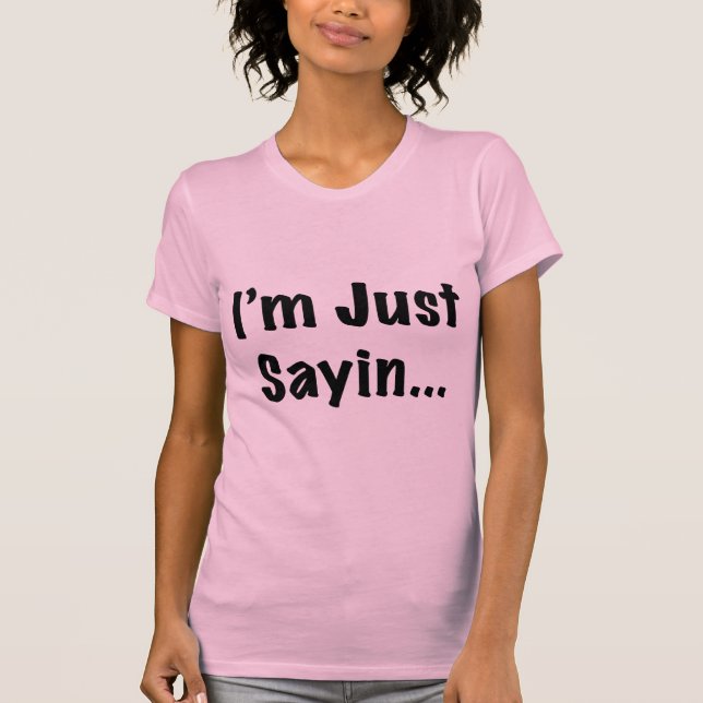 I'm Just Sayin... T-Shirt (Front)