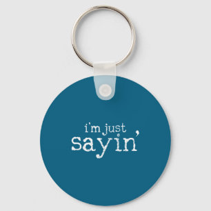 I'm Just Saying Key Ring