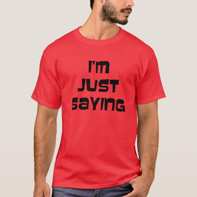I'm Just Saying T-Shirt (Front)