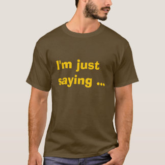 I'm just saying ... T-Shirt