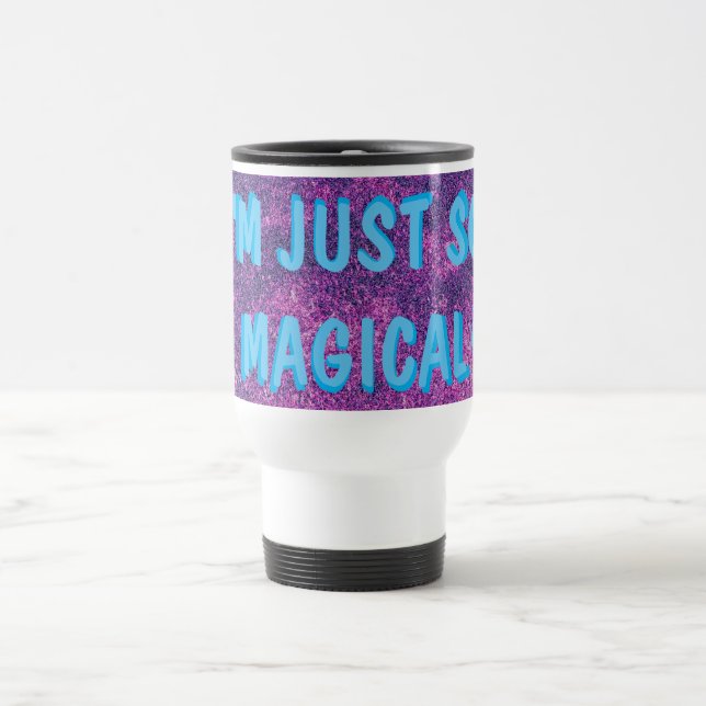 I'm Just So Magical Travel Mug (Center)