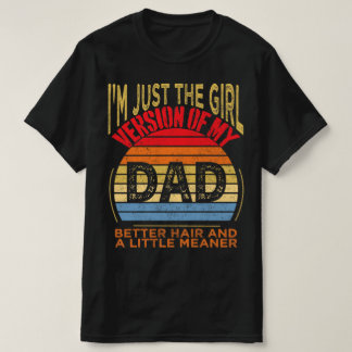 I'm Just the Girl Version of My Dad Better Hair T-Shirt