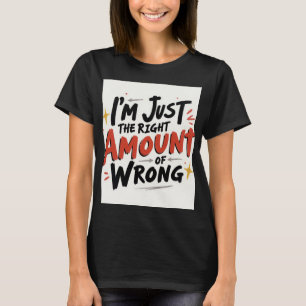 I'm Just The Right Amount of Wrong T-Shirt