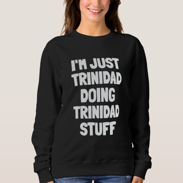 I'm Just Trinidad Doing Trinidad Stuff Sweatshirt (Front)