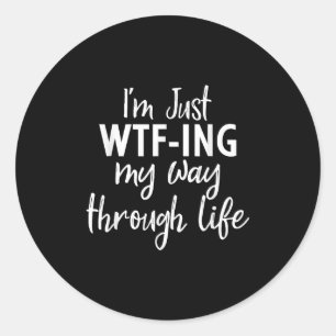 Im Just Wtf-ing My Way Through Life Funny Sarcasti Classic Round Sticker