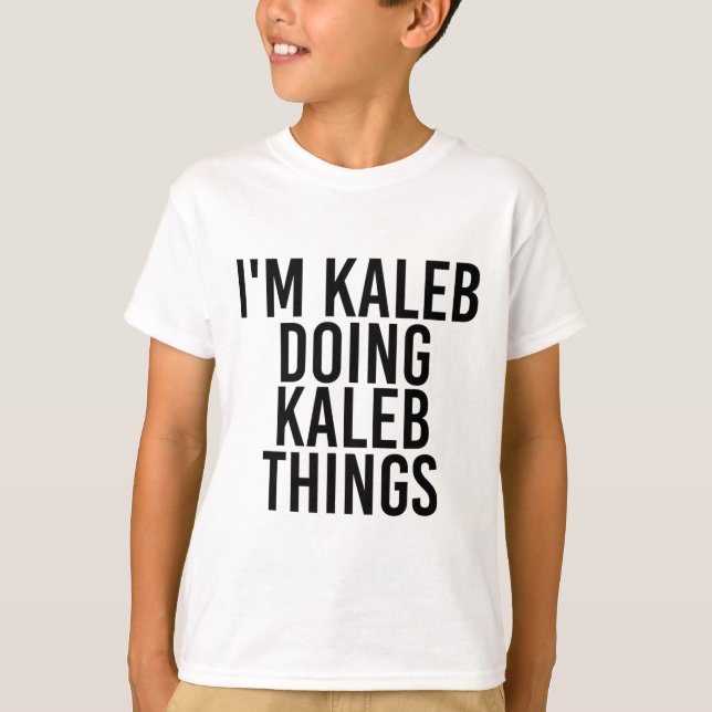 I'm Kaleb Doing Kaleb Things Name Funny Birthday G T-Shirt (Front)