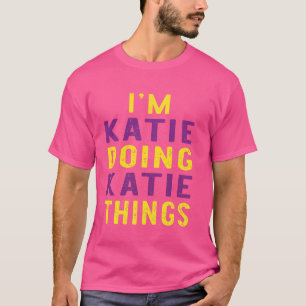 I'm Katie doing Katie things T-Shirt