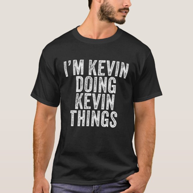 I'm Kevin Doing Kevin Things Funny Kevin Birthday T-Shirt (Front)