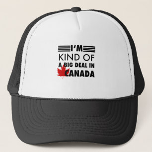 I'm Kind of a Big Deal in Canada Trucker Hat