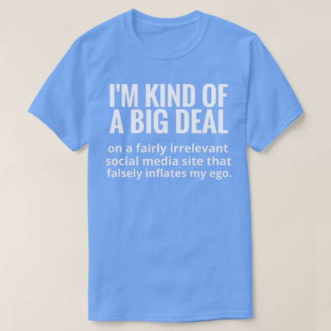 Im Kind Of A Big Deal On Social Media Site  T-Shirt (Design Front)