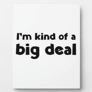 I'm kind of a big deal plaque