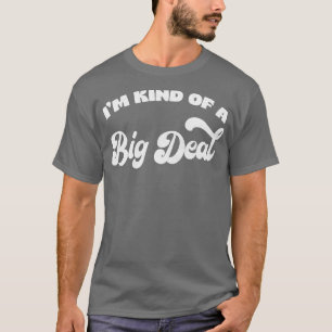 Im Kind Of A Big Deal T-Shirt
