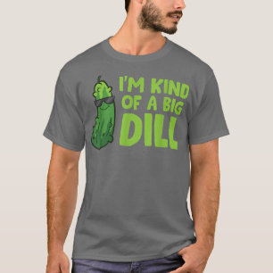 Im Kind Of A Big Dill Cute Dill Pickles T-Shirt