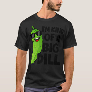 Im Kind Of a Big Dill Funny Pickle Lover Humour Ve T-Shirt