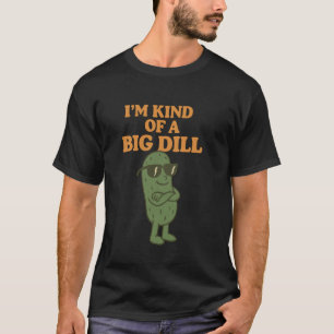 I'm Kind of a Big Dill Funny Pickle Pun Tee
