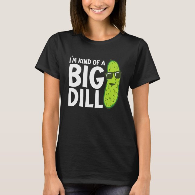 I'm Kind of a Big Dill Funny Pickles T-Shirt (Front)