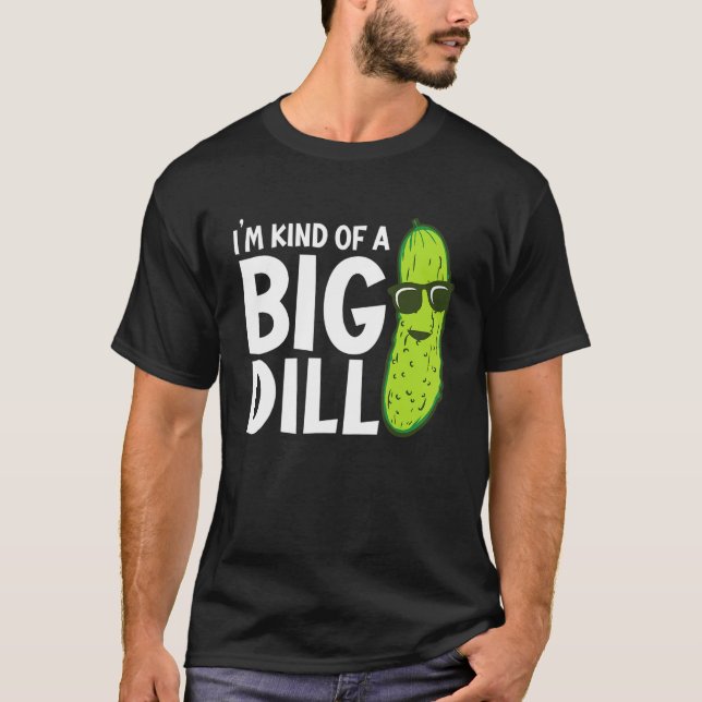 I'm Kind of a Big Dill Funny Pickles T-Shirt (Front)