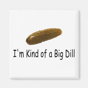 Im Kind Of A Big Dill Magnet