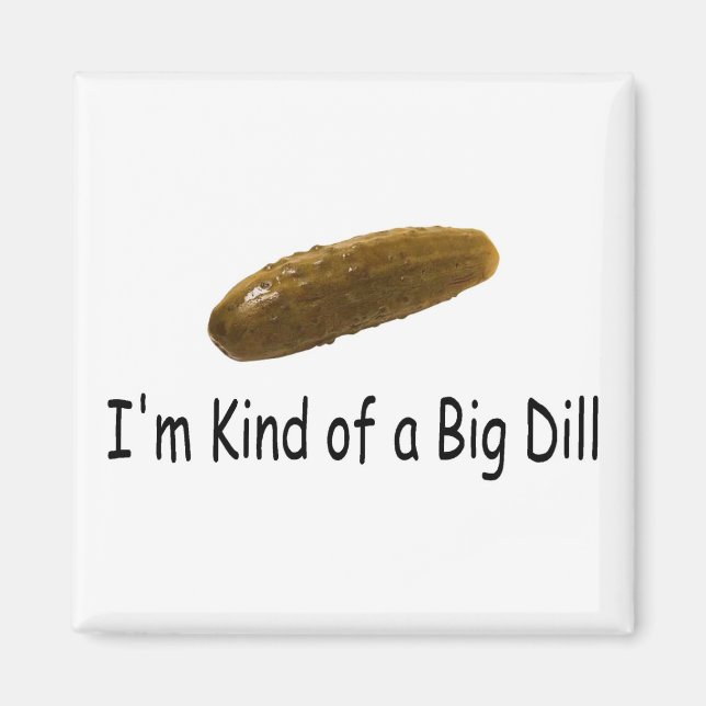 Im Kind Of A Big Dill Magnet (Front)