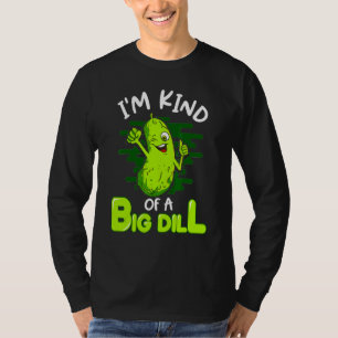 I'm Kind Of A Big Dill Pickle  Food Pun T-Shirt