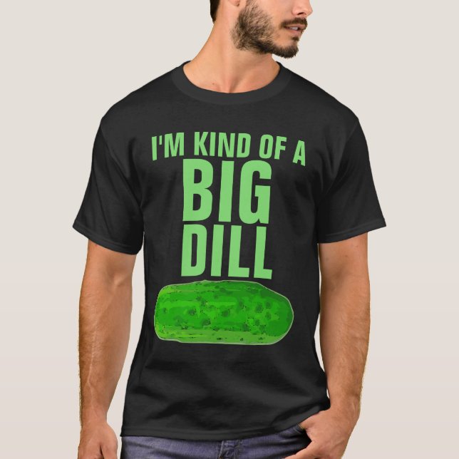 I'M KIND OF A BIG DILL PICKLE FUNNY DAD T-Shirt (Front)