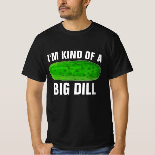 I'M KIND OF A BIG DILL PICKLE FUNNY T-SHIRTS