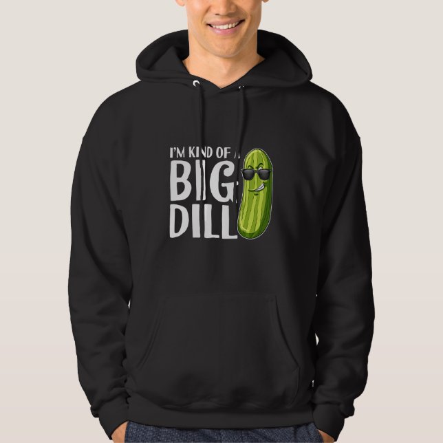 I'm Kind Of A Big Dill Pickle Hoodie (Front)
