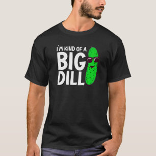 I'm Kind Of A Big Dill  Pickle Quote For Men And W T-Shirt