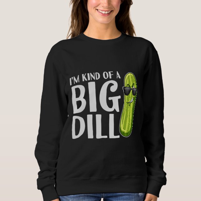 I'm Kind Of A Big Dill Pickle Sweatshirt (Front)