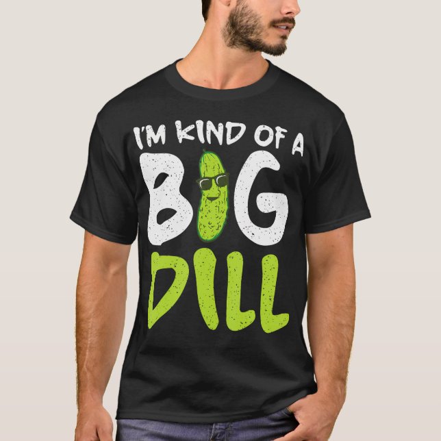 Im Kind Of A Big Dill Pickle T-Shirt (Front)