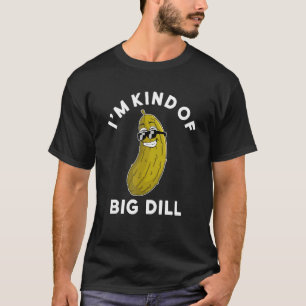I'm Kind Of A Big Dill Pickle T-Shirt
