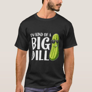 I'm Kind Of A Big Dill Pickle T-Shirt