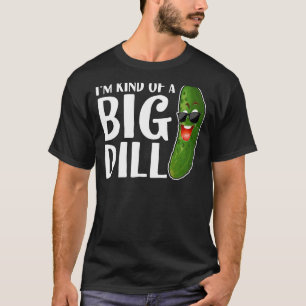 I'm Kind Of A Big Dill Pickle T-Shirt