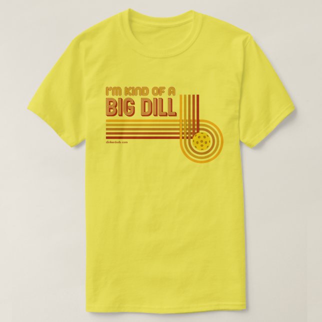 "I'm Kind of a Big Dill" Pickleball Shirt (Design Front)