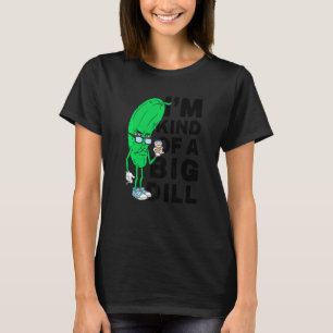 Im Kind Of A Big Dill Pickles Vegan Im A Big Dill T-Shirt
