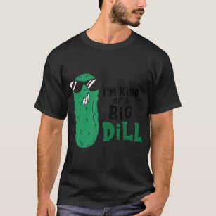 I'm Kind of A Big Dill T-Shirt