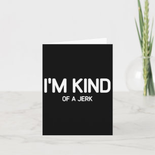 Im Kind Of A Jerk, Funny, Jokes, Sarcastic , Small Card