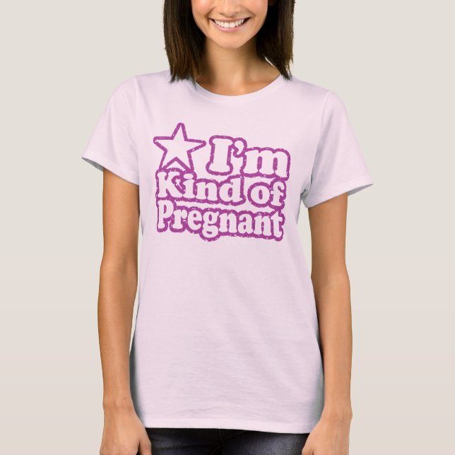 I'm Kind of Pregnant T-Shirt (Front)