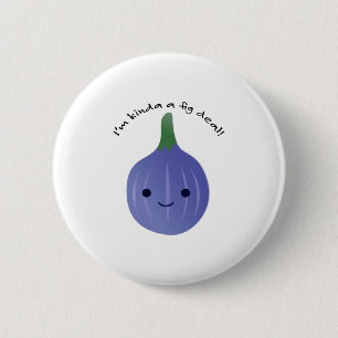 I'm Kinda a Fig Dea 6 Cm Round Badge