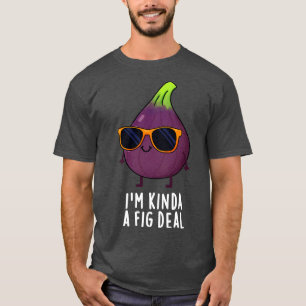 Im Kinda A Fig Deal Funny Fruit Pun 1 T-Shirt